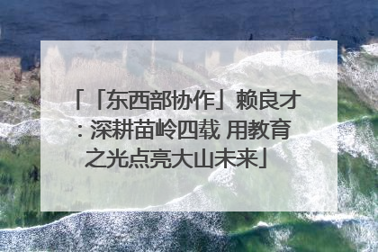 「东西部协作」赖良才：深耕苗岭四载 用教育之光点亮大山未来
