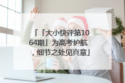 「大小快评第1064期」为高考护航，细节之处见真章