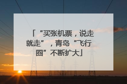 “买张机票，说走就走”，青岛“飞行圈”不断扩大