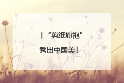 “剪纸旗袍” 秀出中国美