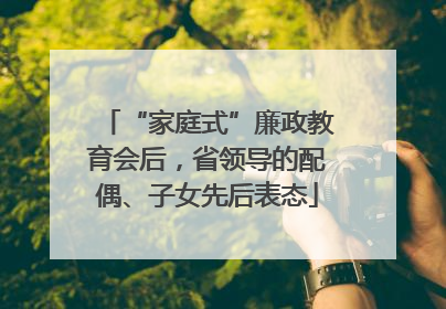 “家庭式”廉政教育会后，省领导的配偶、子女先后表态