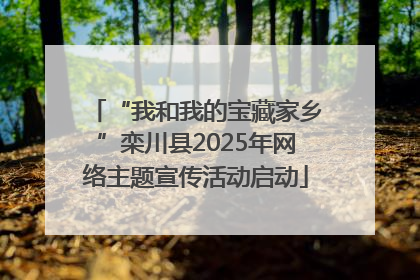 “我和我的宝藏家乡”栾川县2025年网络主题宣传活动启动
