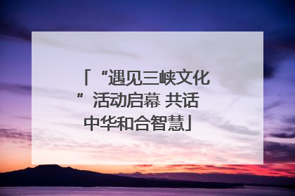 “遇见三峡文化”活动启幕 共话中华和合智慧