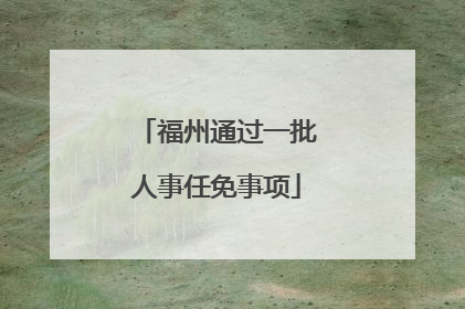 福州通过一批人事任免事项