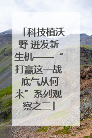 科技植沃野 迸发新生机——“打赢这一战 底气从何来”系列观察之二