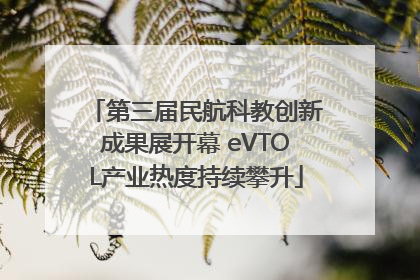 第三届民航科教创新成果展开幕 eVTOL产业热度持续攀升