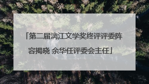 第二届漓江文学奖终评评委阵容揭晓 余华任评委会主任