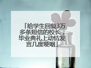 给学生回复3万多条短信的校长，毕业典礼上动情发言几度哽咽