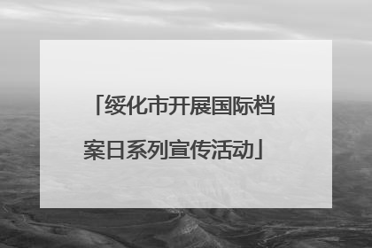 绥化市开展国际档案日系列宣传活动