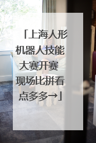 上海人形机器人技能大赛开赛 现场比拼看点多多→