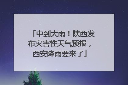 中到大雨！陕西发布灾害性天气预报，西安降雨要来了