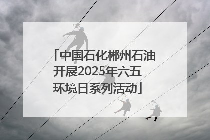 中国石化郴州石油开展2025年六五环境日系列活动