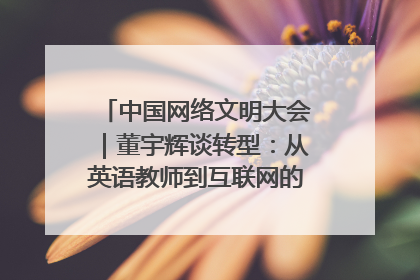 中国网络文明大会｜董宇辉谈转型：从英语教师到互联网的“秦腔”之路