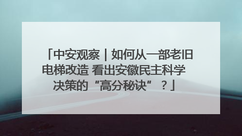 中安观察｜如何从一部老旧电梯改造 看出安徽民主科学决策的“高分秘诀”？