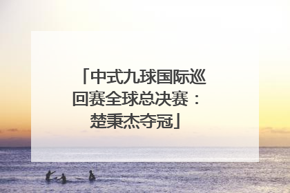 中式九球国际巡回赛全球总决赛：楚秉杰夺冠