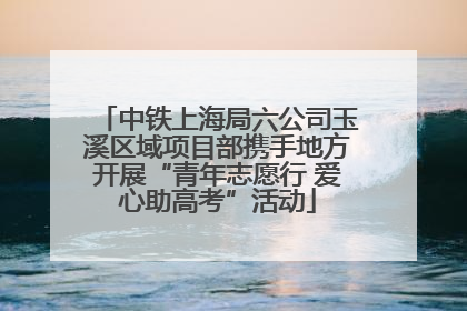 中铁上海局六公司玉溪区域项目部携手地方开展“青年志愿行 爱心助高考”活动