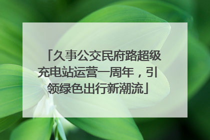 久事公交民府路超级充电站运营一周年，引领绿色出行新潮流