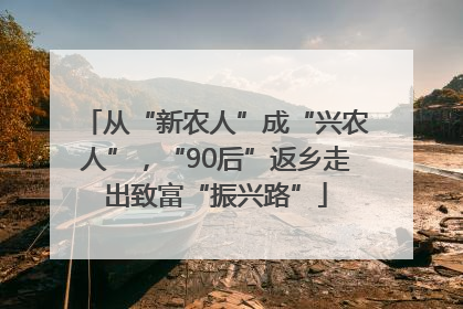 从“新农人”成“兴农人”，“90后”返乡走出致富“振兴路”