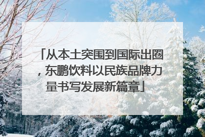 从本土突围到国际出圈，东鹏饮料以民族品牌力量书写发展新篇章