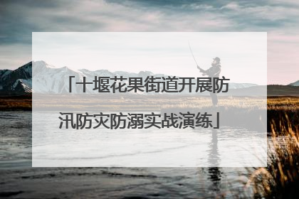 十堰花果街道开展防汛防灾防溺实战演练