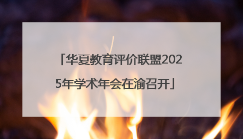 华夏教育评价联盟2025年学术年会在渝召开
