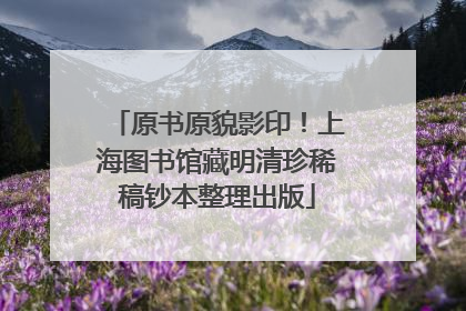 原书原貌影印！上海图书馆藏明清珍稀稿钞本整理出版