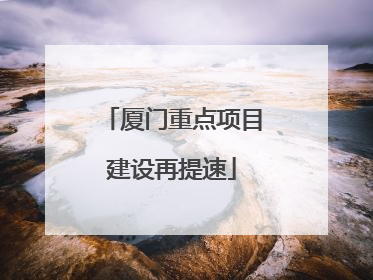 厦门重点项目建设再提速