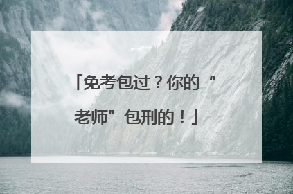 免考包过？你的“老师”包刑的！
