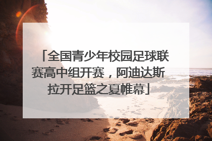 全国青少年校园足球联赛高中组开赛，阿迪达斯拉开足篮之夏帷幕