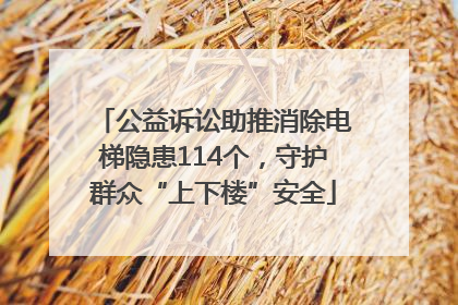 公益诉讼助推消除电梯隐患114个，守护群众“上下楼”安全