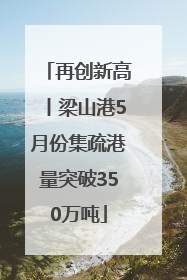 再创新高丨梁山港5月份集疏港量突破350万吨