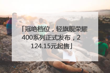 冠绝档位，轻旗舰荣耀400系列正式发布，2124.15元起售