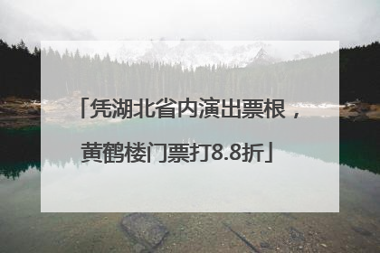 凭湖北省内演出票根，黄鹤楼门票打8.8折