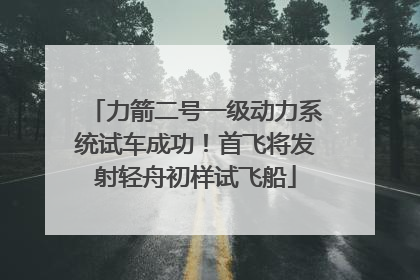 力箭二号一级动力系统试车成功！首飞将发射轻舟初样试飞船