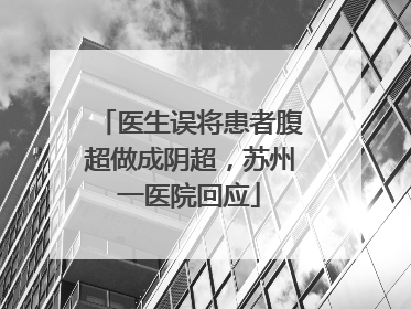 医生误将患者腹超做成阴超，苏州一医院回应