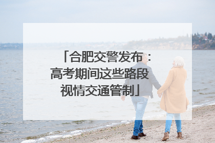 合肥交警发布：高考期间这些路段视情交通管制
