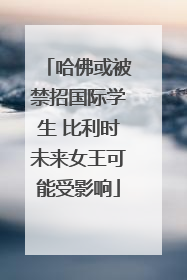 哈佛或被禁招国际学生 比利时未来女王可能受影响