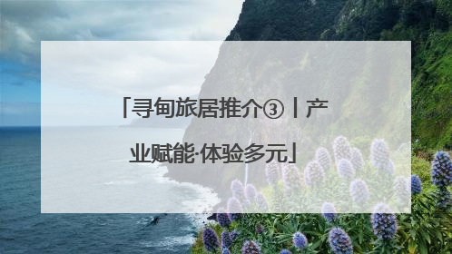 寻甸旅居推介③丨产业赋能·体验多元