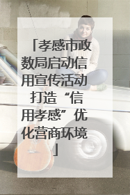 孝感市政数局启动信用宣传活动 打造“信用孝感”优化营商环境