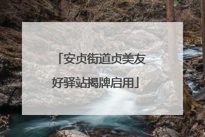安贞街道贞美友好驿站揭牌启用