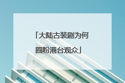 大陆古装剧为何圈粉港台观众
