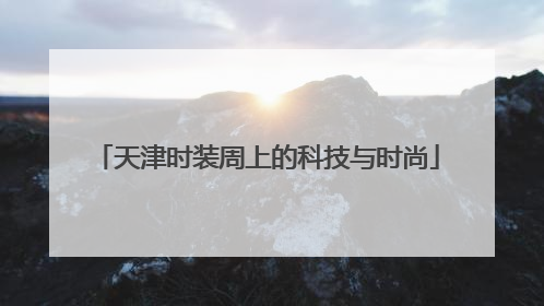 天津时装周上的科技与时尚