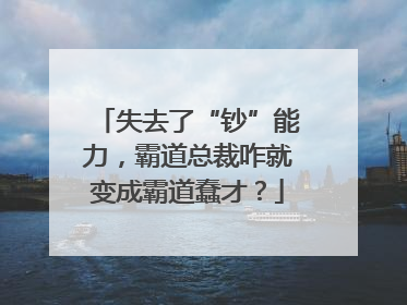 失去了“钞”能力，霸道总裁咋就变成霸道蠢才？