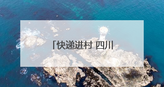 快递进村 四川宣汉大力拓展乡村消费新空间