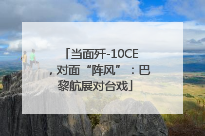 当面歼-10CE，对面“阵风”：巴黎航展对台戏