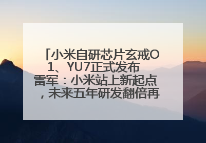 小米自研芯片玄戒O1、YU7正式发布 雷军：小米站上新起点，未来五年研发翻倍再投2000亿元