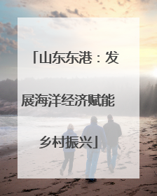 山东东港：发展海洋经济赋能乡村振兴