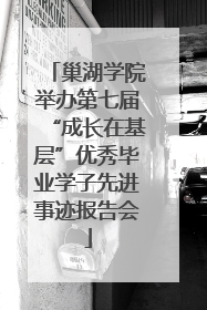 巢湖学院举办第七届“成长在基层”优秀毕业学子先进事迹报告会