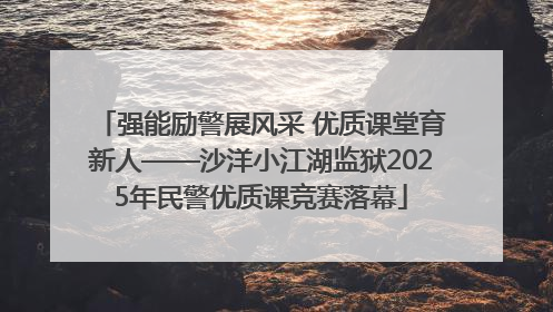 强能励警展风采 优质课堂育新人——沙洋小江湖监狱2025年民警优质课竞赛落幕