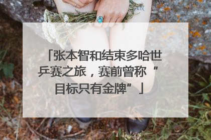 张本智和结束多哈世乒赛之旅，赛前曾称“目标只有金牌”